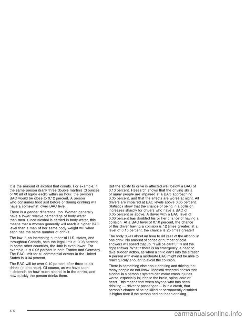CHEVROLET COLORADO 2004 1.G Owners Manual It is the amount of alcohol that counts. For example, if
the same person drank three double martinis (3 ounces
or 90 ml of liquor each) within an hour, the person’s
BAC would be close to 0.12 percen