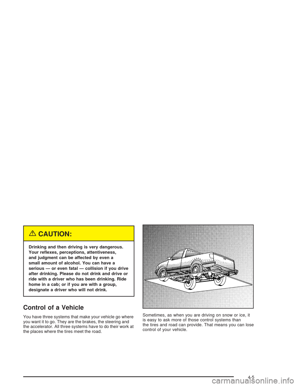 CHEVROLET COLORADO 2004 1.G Owners Manual {CAUTION:
Drinking and then driving is very dangerous.
Your re�exes, perceptions, attentiveness,
and judgment can be affected by even a
small amount of alcohol. You can have a
serious — or even fata