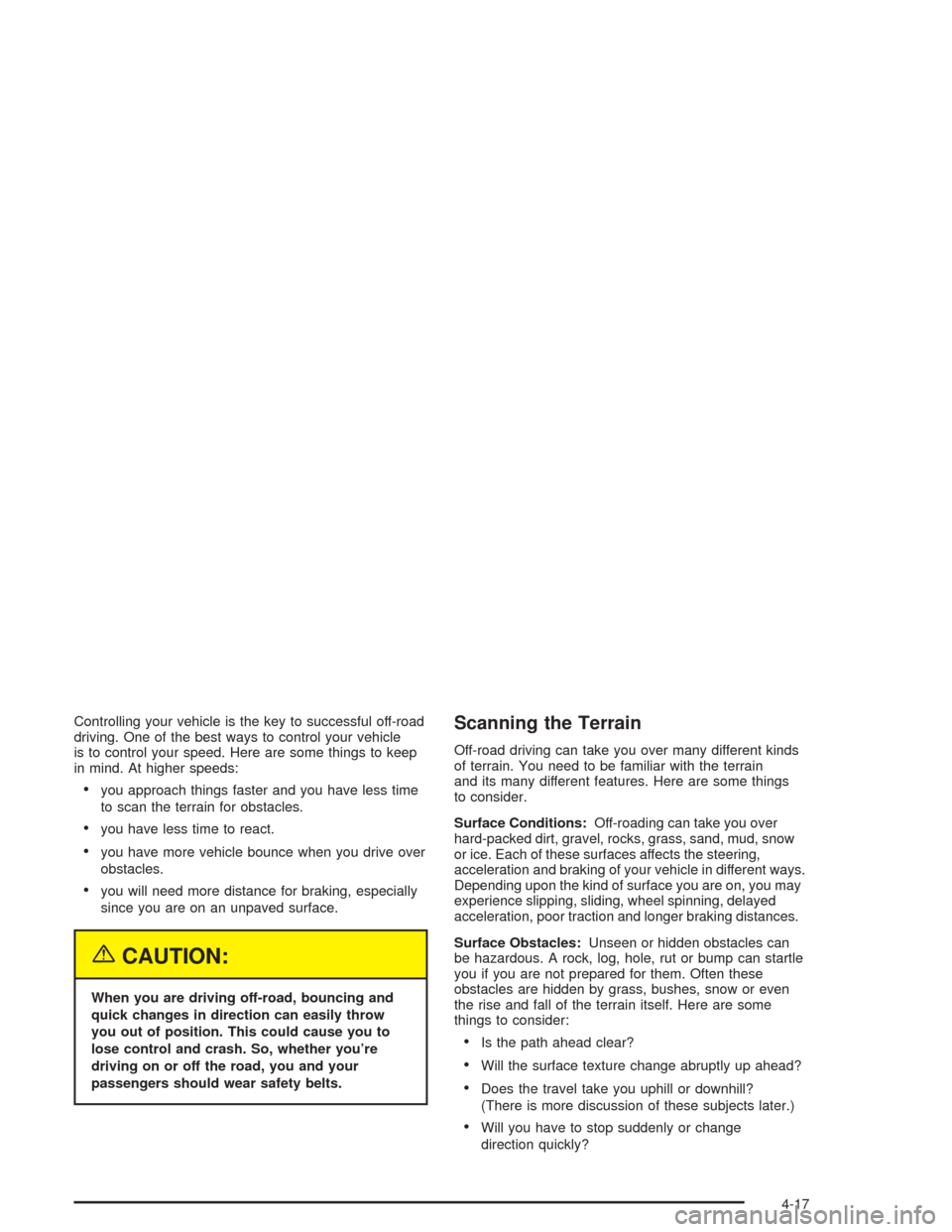 CHEVROLET COLORADO 2004 1.G Owners Manual Controlling your vehicle is the key to successful off-road
driving. One of the best ways to control your vehicle
is to control your speed. Here are some things to keep
in mind. At higher speeds:
you 