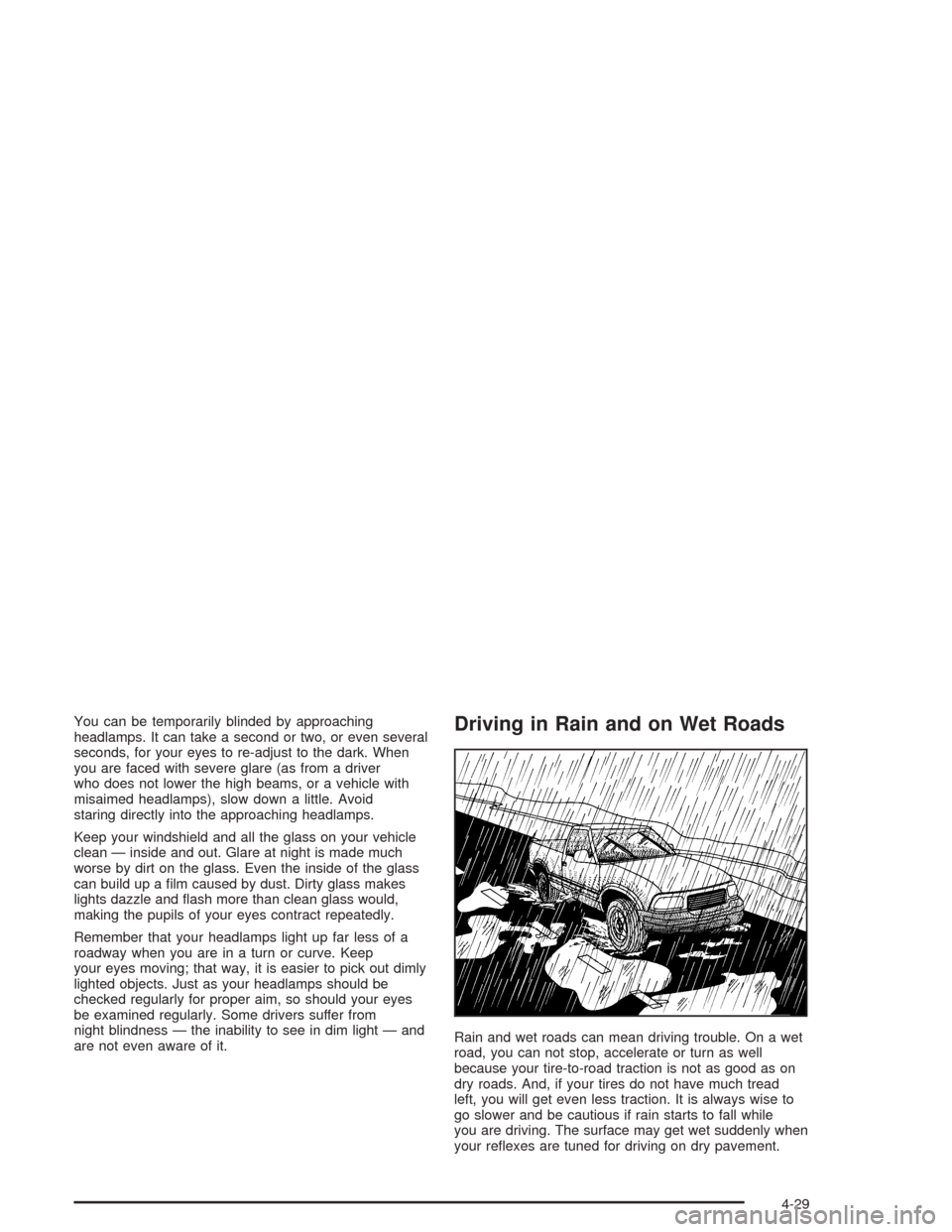 CHEVROLET COLORADO 2004 1.G Owners Manual You can be temporarily blinded by approaching
headlamps. It can take a second or two, or even several
seconds, for your eyes to re-adjust to the dark. When
you are faced with severe glare (as from a d