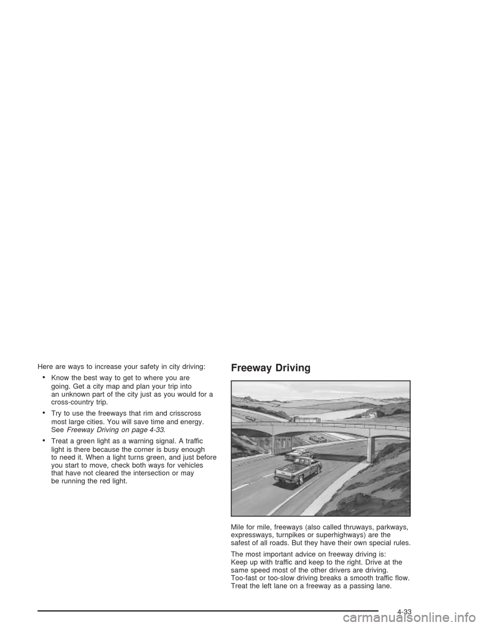 CHEVROLET COLORADO 2004 1.G Owners Manual Here are ways to increase your safety in city driving:
Know the best way to get to where you are
going. Get a city map and plan your trip into
an unknown part of the city just as you would for a
cros
