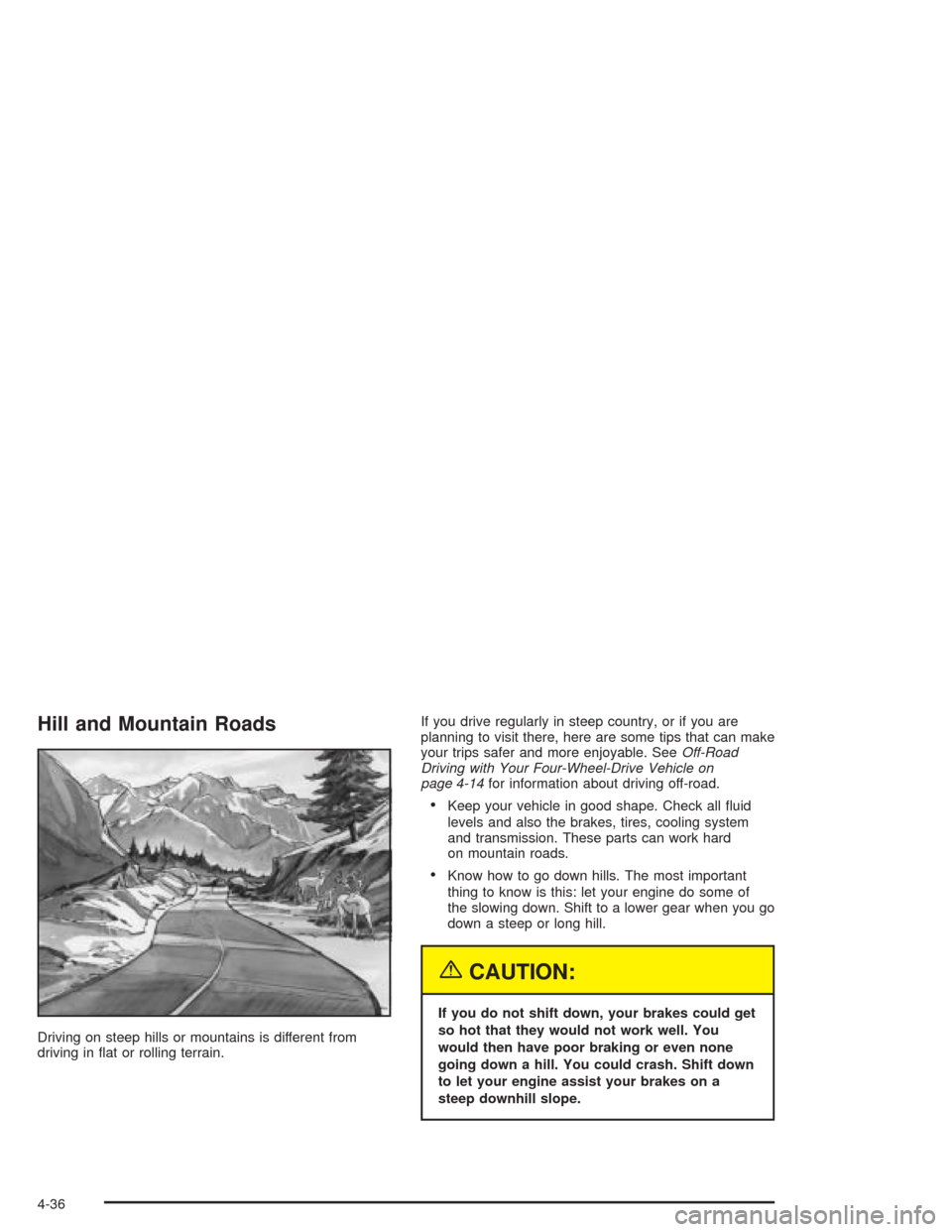 CHEVROLET COLORADO 2004 1.G Owners Manual Hill and Mountain Roads
Driving on steep hills or mountains is different from
driving in �at or rolling terrain.If you drive regularly in steep country, or if you are
planning to visit there, here are
