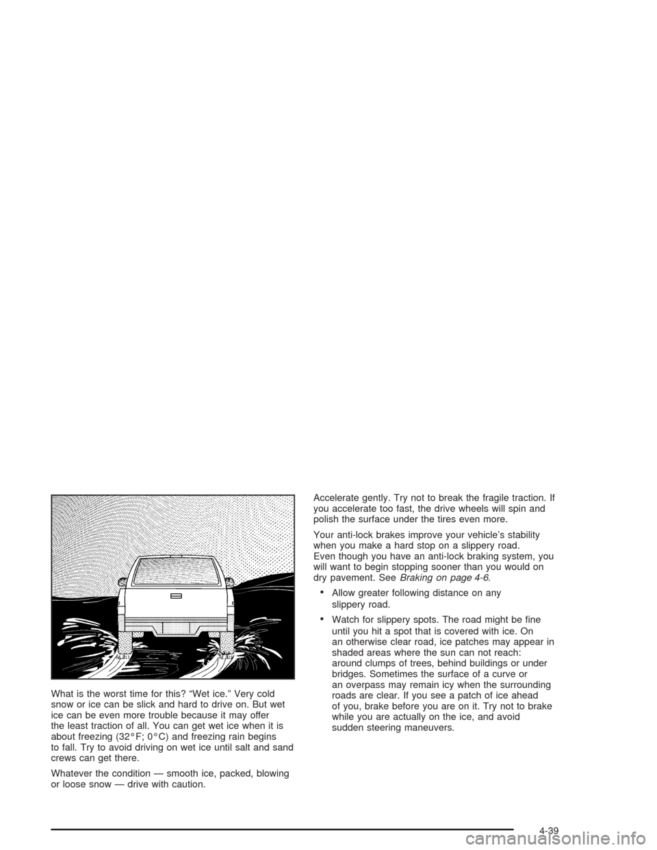 CHEVROLET COLORADO 2004 1.G Owners Manual What is the worst time for this? “Wet ice.” Very cold
snow or ice can be slick and hard to drive on. But wet
ice can be even more trouble because it may offer
the least traction of all. You can ge