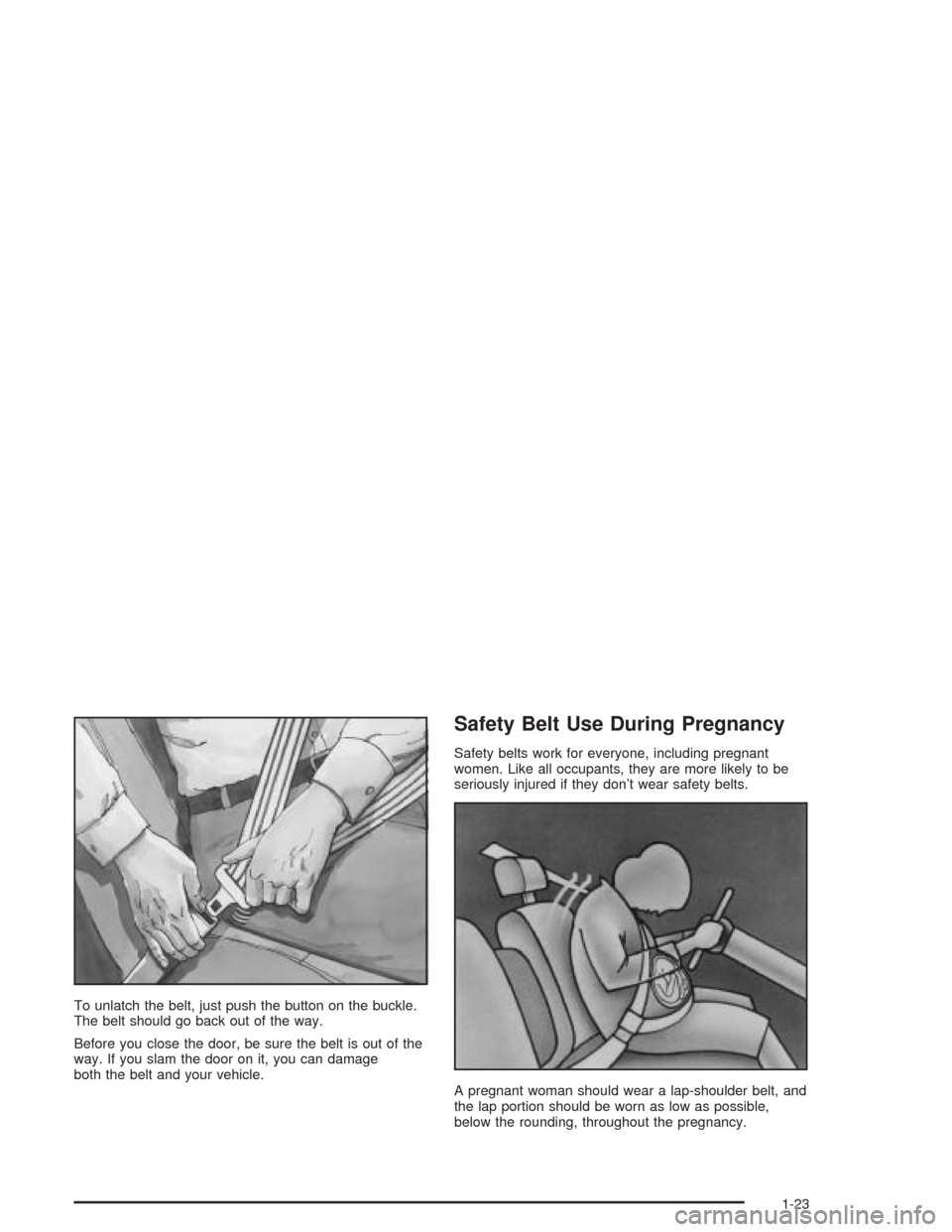 CHEVROLET COLORADO 2004 1.G Owners Manual To unlatch the belt, just push the button on the buckle.
The belt should go back out of the way.
Before you close the door, be sure the belt is out of the
way. If you slam the door on it, you can dama CHEVROLET COLORADO 2004 1.G Owners Manual To unlatch the belt, just push the button on the buckle.
The belt should go back out of the way.
Before you close the door, be sure the belt is out of the
way. If you slam the door on it, you can dama