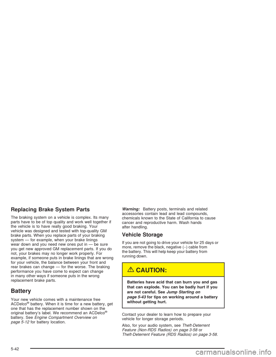 CHEVROLET COLORADO 2004 1.G Owners Manual Replacing Brake System Parts
The braking system on a vehicle is complex. Its many
parts have to be of top quality and work well together if
the vehicle is to have really good braking. Your
vehicle was