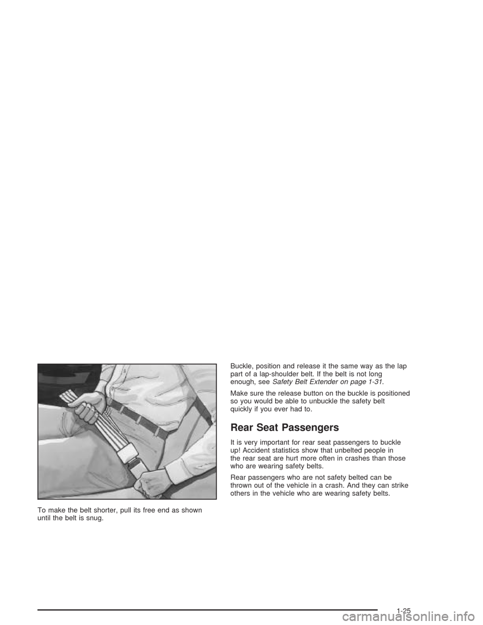 CHEVROLET COLORADO 2004 1.G Owners Guide To make the belt shorter, pull its free end as shown
until the belt is snug.Buckle, position and release it the same way as the lap
part of a lap-shoulder belt. If the belt is not long
enough, seeSafe