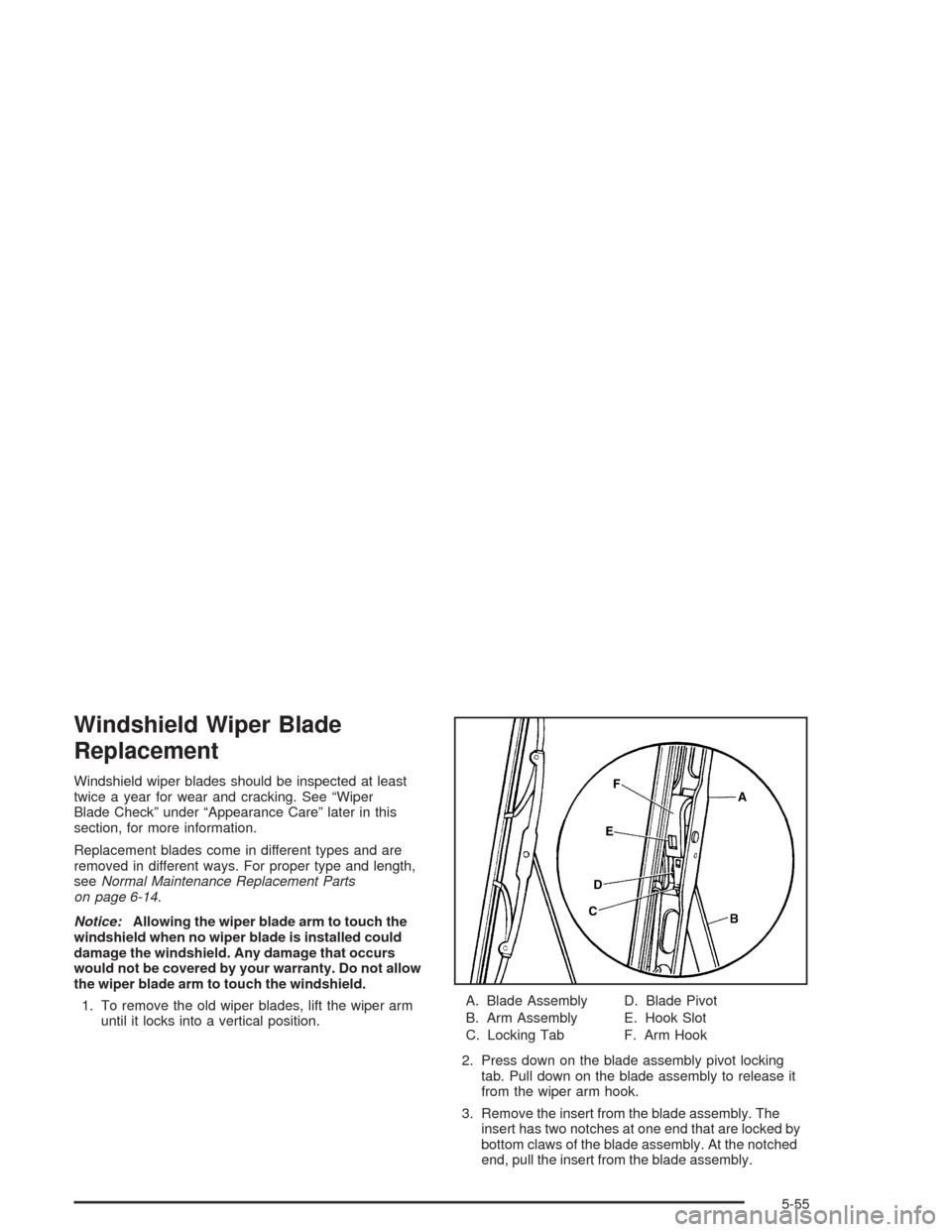CHEVROLET COLORADO 2004 1.G Owners Manual Windshield Wiper Blade
Replacement
Windshield wiper blades should be inspected at least
twice a year for wear and cracking. See “Wiper
Blade Check” under “Appearance Care” later in this
sectio