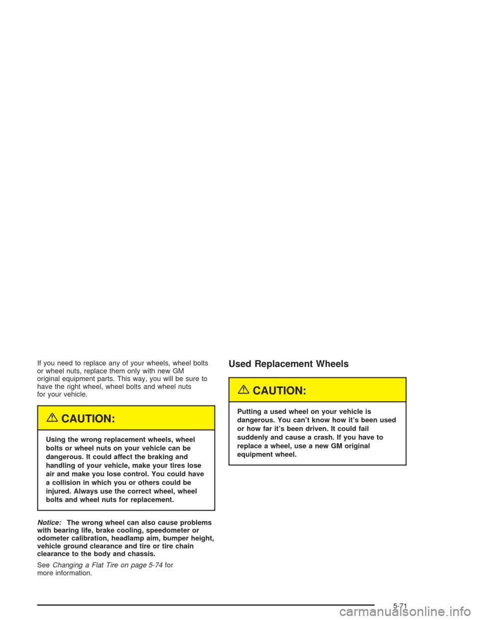 CHEVROLET COLORADO 2004 1.G Owners Manual If you need to replace any of your wheels, wheel bolts
or wheel nuts, replace them only with new GM
original equipment parts. This way, you will be sure to
have the right wheel, wheel bolts and wheel 
