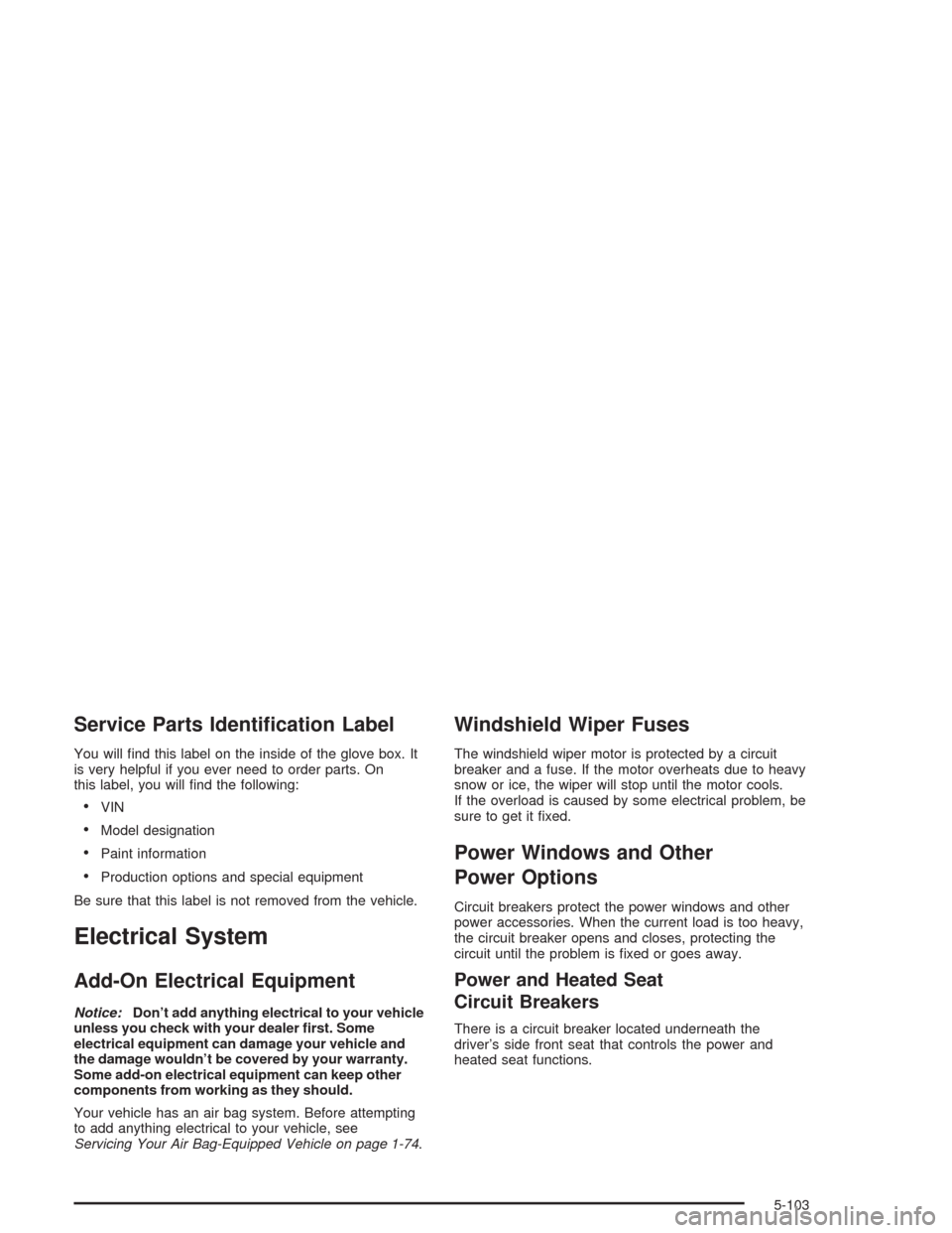 CHEVROLET COLORADO 2004 1.G Owners Manual Service Parts Identi�cation Label
You will �nd this label on the inside of the glove box. It
is very helpful if you ever need to order parts. On
this label, you will �nd the following:
VIN
Model des