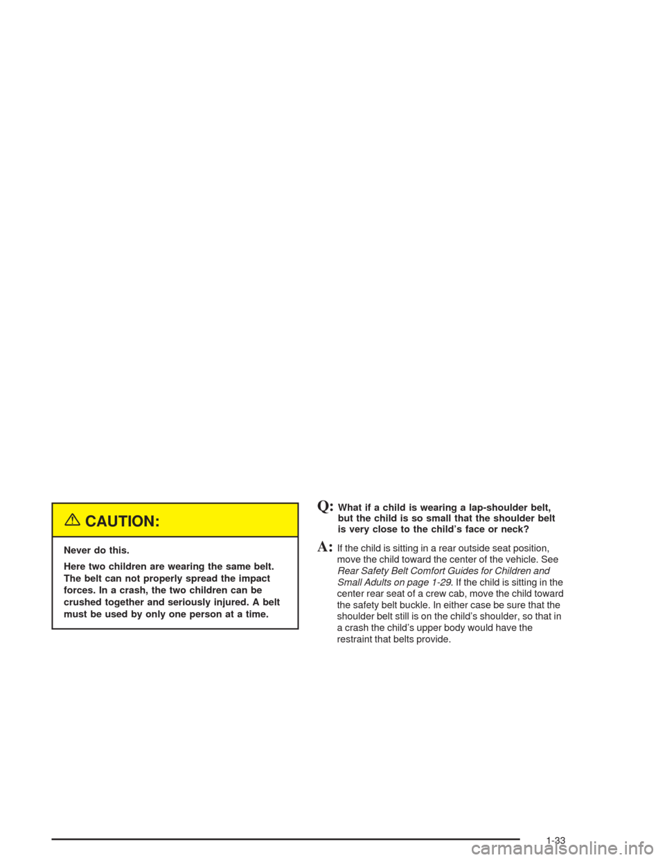 CHEVROLET COLORADO 2004 1.G Owners Guide {CAUTION:
Never do this.
Here two children are wearing the same belt.
The belt can not properly spread the impact
forces. In a crash, the two children can be
crushed together and seriously injured. A 