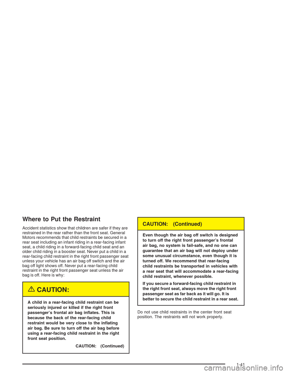 CHEVROLET COLORADO 2004 1.G Service Manual Where to Put the Restraint
Accident statistics show that children are safer if they are
restrained in the rear rather than the front seat. General
Motors recommends that child restraints be secured in