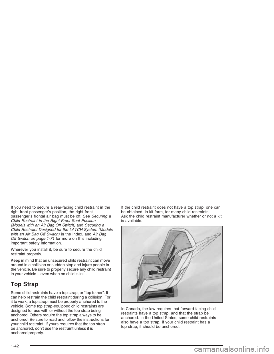 CHEVROLET COLORADO 2004 1.G Service Manual If you need to secure a rear-facing child restraint in the
right front passenger’s position, the right front
passenger’s frontal air bag must be off. SeeSecuring a
Child Restraint in the Right Fro