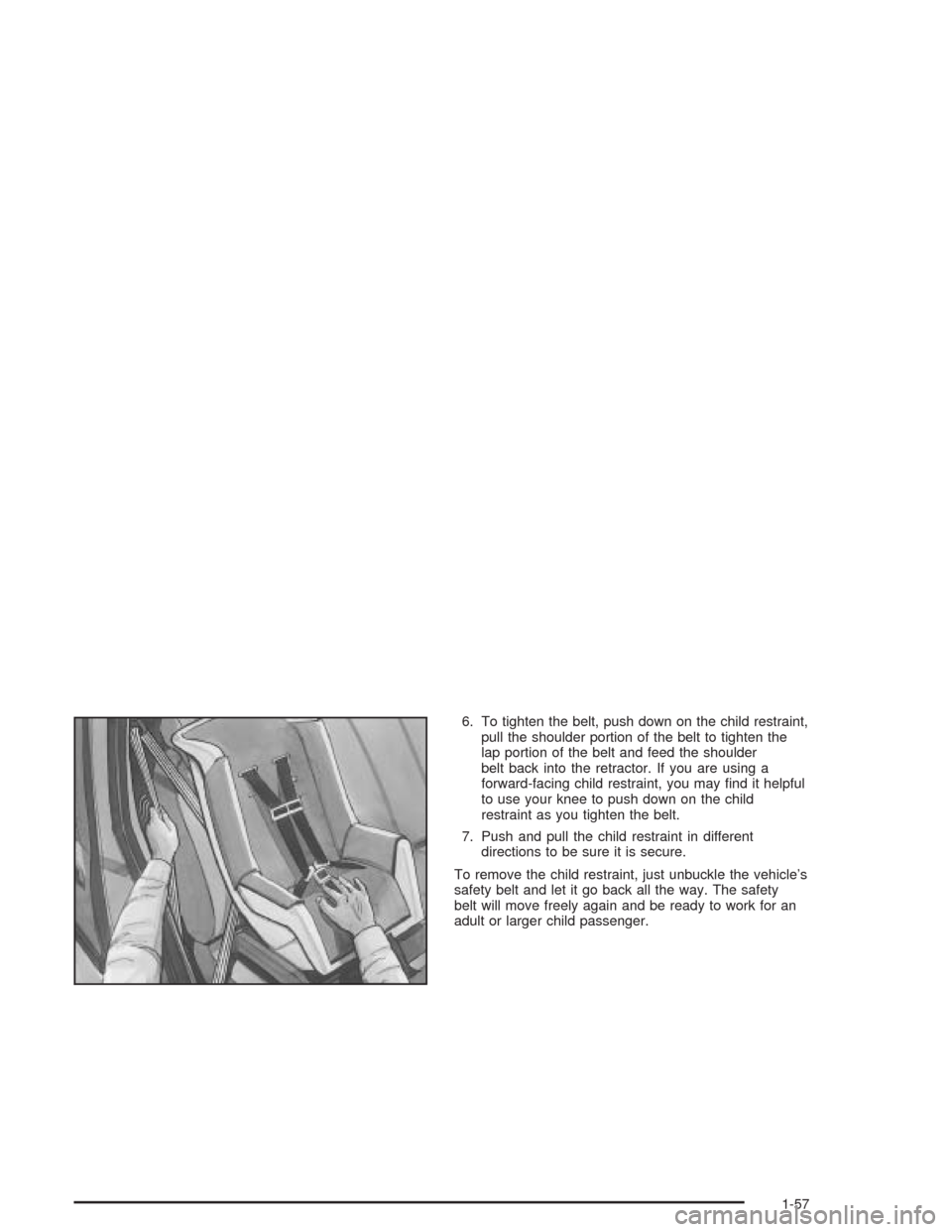 CHEVROLET COLORADO 2004 1.G Repair Manual 6. To tighten the belt, push down on the child restraint,
pull the shoulder portion of the belt to tighten the
lap portion of the belt and feed the shoulder
belt back into the retractor. If you are us CHEVROLET COLORADO 2004 1.G Repair Manual 6. To tighten the belt, push down on the child restraint,
pull the shoulder portion of the belt to tighten the
lap portion of the belt and feed the shoulder
belt back into the retractor. If you are us