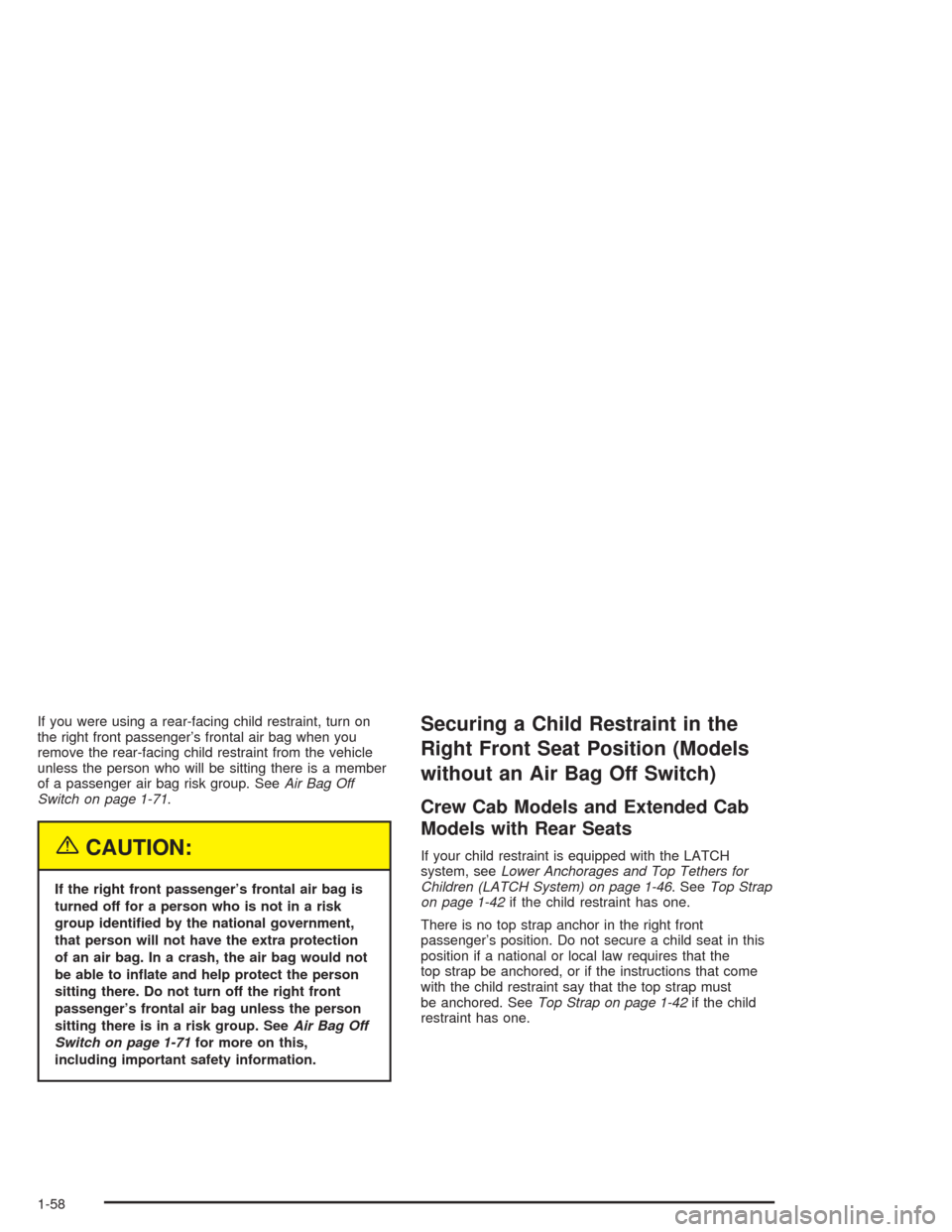 CHEVROLET COLORADO 2004 1.G Repair Manual If you were using a rear-facing child restraint, turn on
the right front passenger’s frontal air bag when you
remove the rear-facing child restraint from the vehicle
unless the person who will be si CHEVROLET COLORADO 2004 1.G Repair Manual If you were using a rear-facing child restraint, turn on
the right front passenger’s frontal air bag when you
remove the rear-facing child restraint from the vehicle
unless the person who will be si
