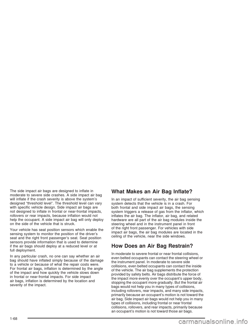 CHEVROLET COLORADO 2004 1.G Manual PDF The side impact air bags are designed to in�ate in
moderate to severe side crashes. A side impact air bag
will in�ate if the crash severity is above the system’s
designed “threshold level”. The 