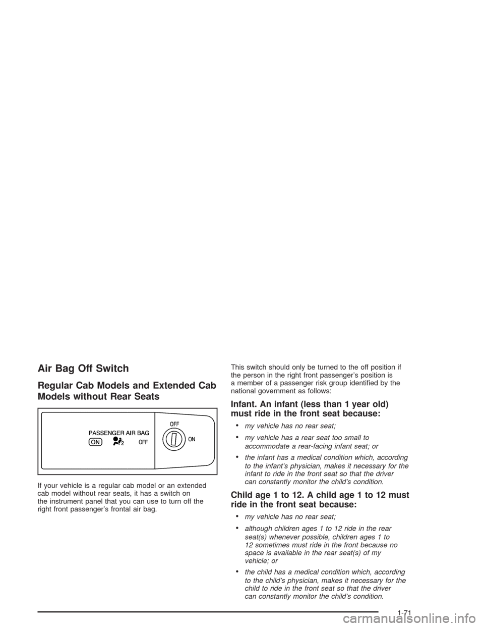 CHEVROLET COLORADO 2004 1.G Manual PDF Air Bag Off Switch
Regular Cab Models and Extended Cab
Models without Rear Seats
If your vehicle is a regular cab model or an extended
cab model without rear seats, it has a switch on
the instrument p