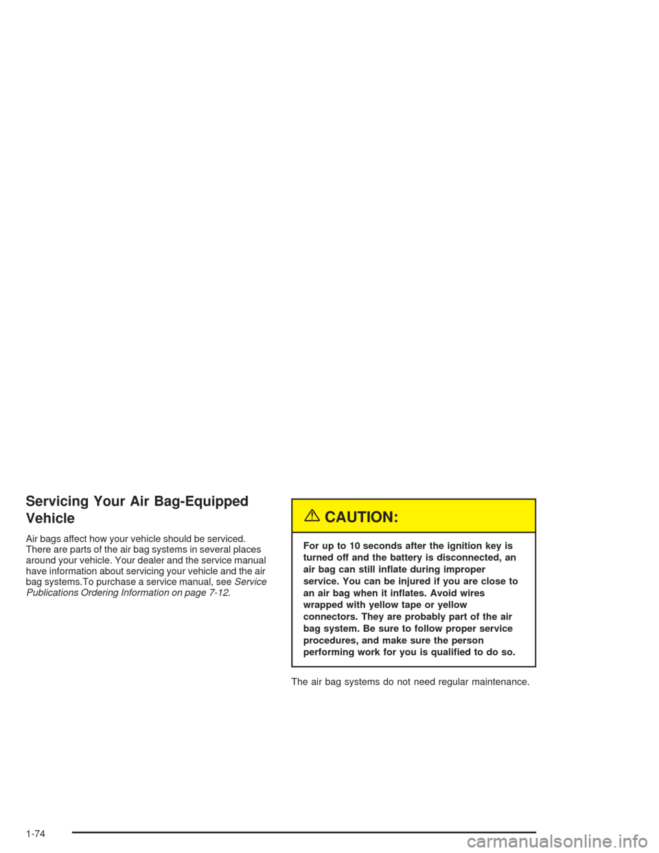 CHEVROLET COLORADO 2004 1.G Manual PDF Servicing Your Air Bag-Equipped
Vehicle
Air bags affect how your vehicle should be serviced.
There are parts of the air bag systems in several places
around your vehicle. Your dealer and the service m