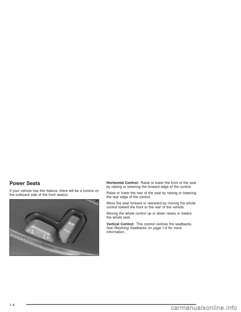 CHEVROLET COLORADO 2004 1.G Owners Manual Power Seats
If your vehicle has this feature, there will be a control on
the outboard side of the front seat(s).Horizontal Control:Raise or lower the front of the seat
by raising or lowering the forwa