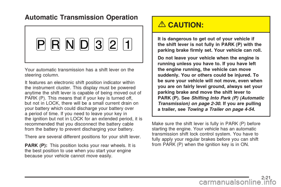 CHEVROLET COLORADO 2005 1.G Owners Manual Automatic Transmission Operation
Your automatic transmission has a shift lever on the
steering column.
It features an electronic shift position indicator within
the instrument cluster. This display mu