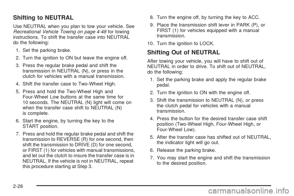 CHEVROLET COLORADO 2005 1.G Owners Manual Shifting to NEUTRAL
Use NEUTRAL when you plan to tow your vehicle. See
Recreational Vehicle Towing on page 4-48for towing
instructions. To shift the transfer case into NEUTRAL
do the following:
1. Set