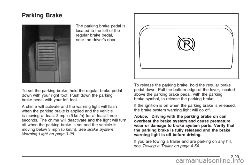 CHEVROLET COLORADO 2005 1.G Owners Manual Parking Brake
The parking brake pedal is
located to the left of the
regular brake pedal,
near the driver’s door.
To set the parking brake, hold the regular brake pedal
down with your right foot. Pus
