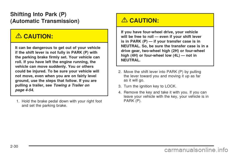 CHEVROLET COLORADO 2005 1.G Owners Manual Shifting Into Park (P)
(Automatic Transmission)
{CAUTION:
It can be dangerous to get out of your vehicle
if the shift lever is not fully in PARK (P) with
the parking brake �rmly set. Your vehicle can
