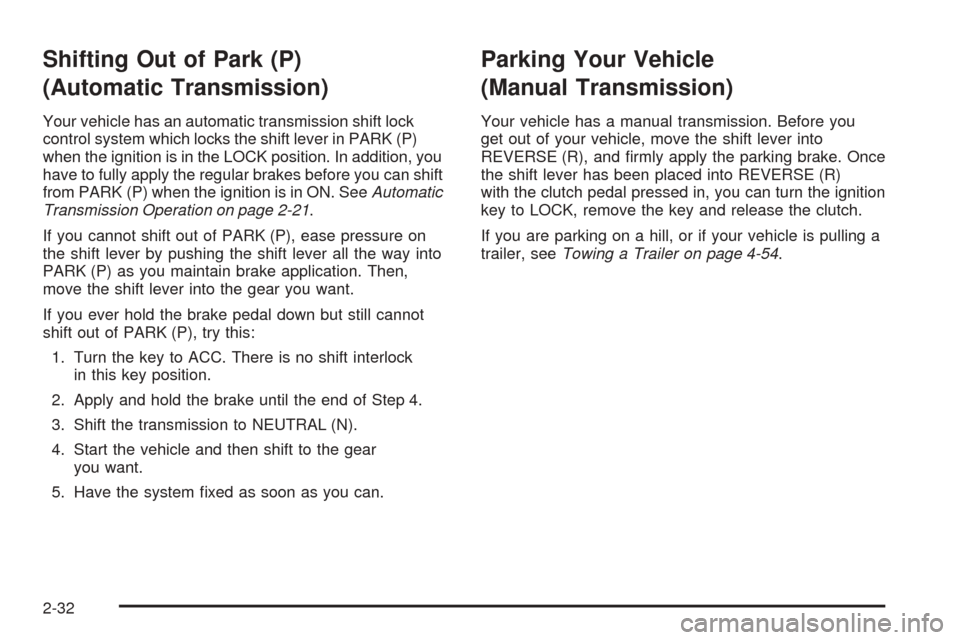 CHEVROLET COLORADO 2005 1.G Owners Manual Shifting Out of Park (P)
(Automatic Transmission)
Your vehicle has an automatic transmission shift lock
control system which locks the shift lever in PARK (P)
when the ignition is in the LOCK position