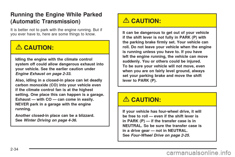 CHEVROLET COLORADO 2005 1.G Owners Manual Running the Engine While Parked
(Automatic Transmission)
It is better not to park with the engine running. But if
you ever have to, here are some things to know.
{CAUTION:
Idling the engine with the c
