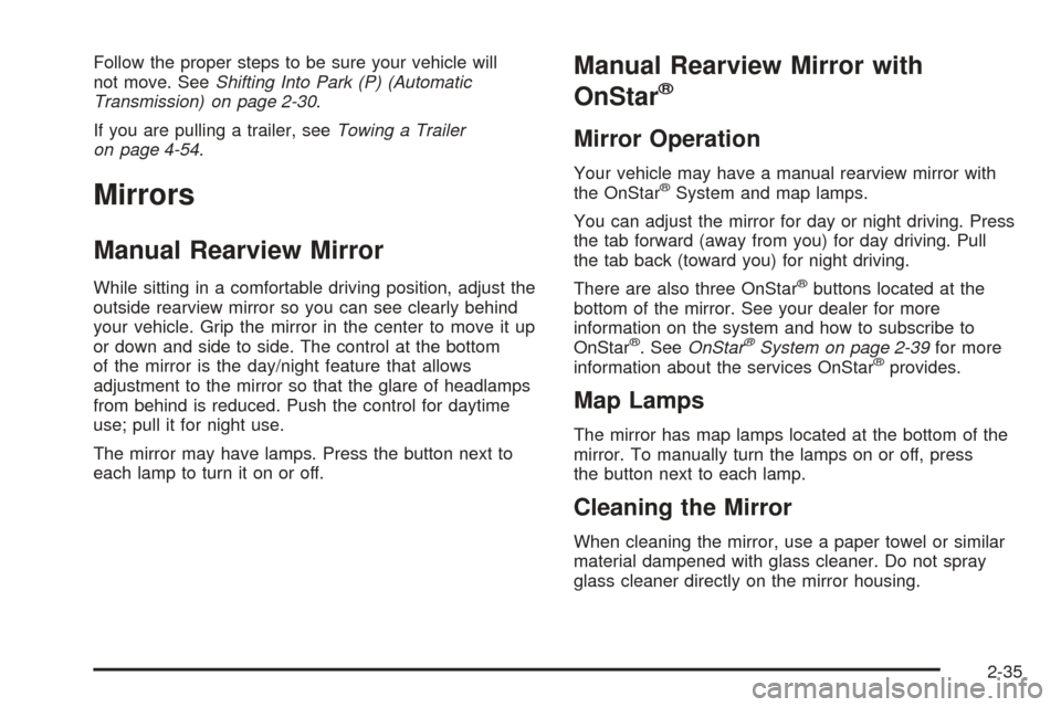 CHEVROLET COLORADO 2005 1.G Owners Manual Follow the proper steps to be sure your vehicle will
not move. SeeShifting Into Park (P) (Automatic
Transmission) on page 2-30.
If you are pulling a trailer, seeTowing a Trailer
on page 4-54.
Mirrors
