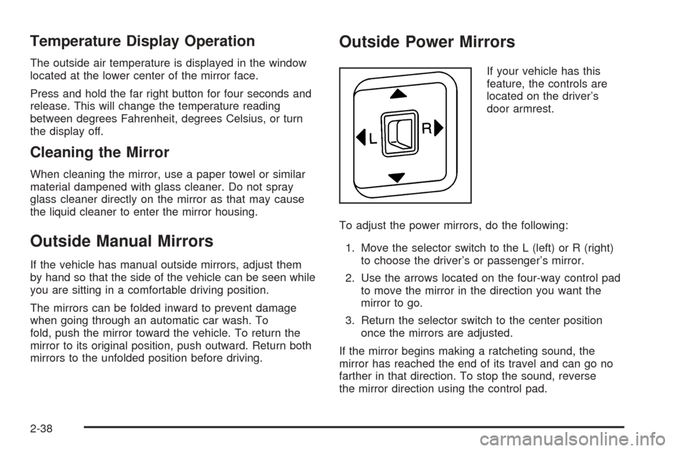 CHEVROLET COLORADO 2005 1.G Owners Manual Temperature Display Operation
The outside air temperature is displayed in the window
located at the lower center of the mirror face.
Press and hold the far right button for four seconds and
release. T