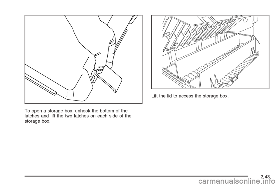CHEVROLET COLORADO 2005 1.G Owners Manual To open a storage box, unhook the bottom of the
latches and lift the two latches on each side of the
storage box.Lift the lid to access the storage box.
2-43 
