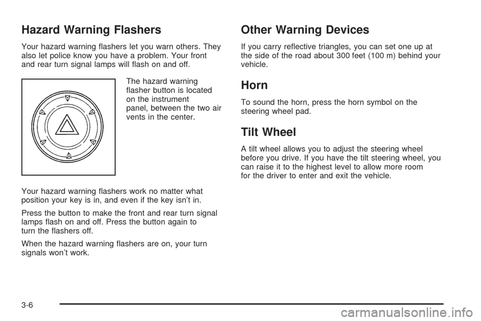 CHEVROLET COLORADO 2005 1.G Owners Manual Hazard Warning Flashers
Your hazard warning �ashers let you warn others. They
also let police know you have a problem. Your front
and rear turn signal lamps will �ash on and off.
The hazard warning
�a