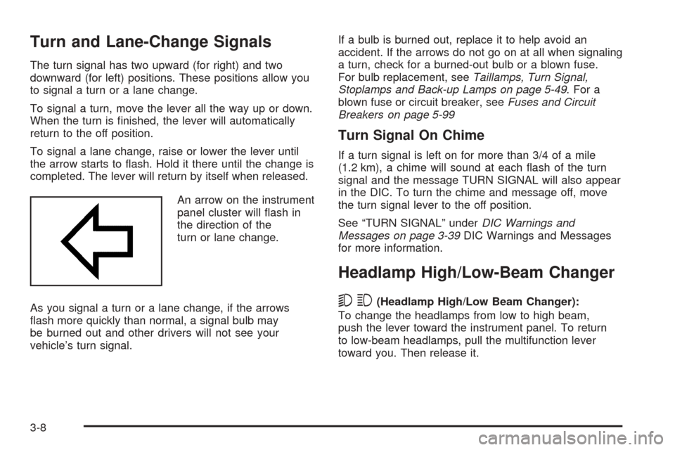 CHEVROLET COLORADO 2005 1.G Owners Manual Turn and Lane-Change Signals
The turn signal has two upward (for right) and two
downward (for left) positions. These positions allow you
to signal a turn or a lane change.
To signal a turn, move the l