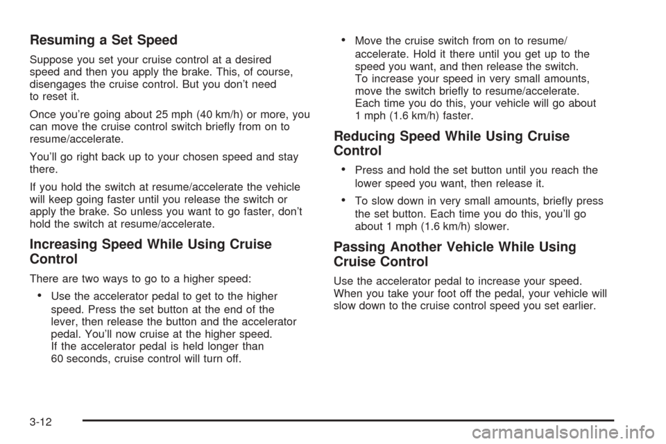 CHEVROLET COLORADO 2005 1.G Owners Manual Resuming a Set Speed
Suppose you set your cruise control at a desired
speed and then you apply the brake. This, of course,
disengages the cruise control. But you don’t need
to reset it.
Once you’r