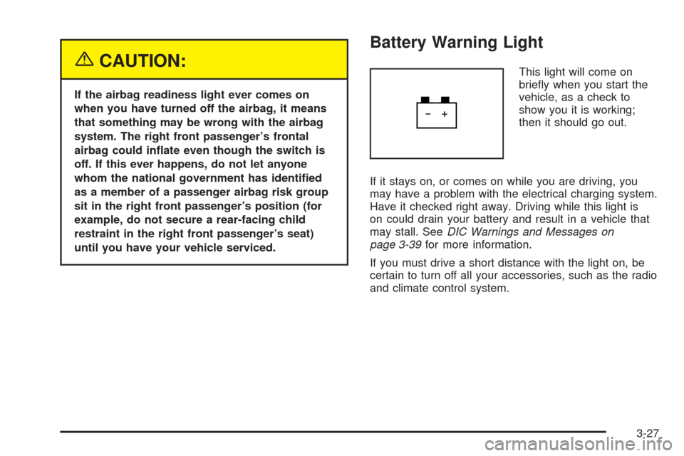 CHEVROLET COLORADO 2005 1.G Owners Manual {CAUTION:
If the airbag readiness light ever comes on
when you have turned off the airbag, it means
that something may be wrong with the airbag
system. The right front passenger’s frontal
airbag cou