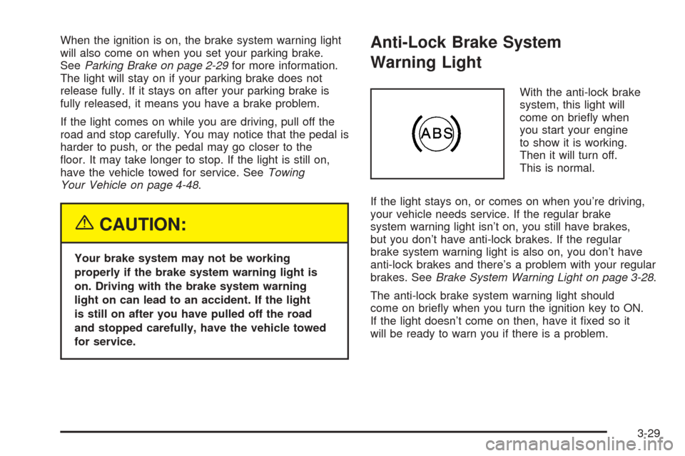 CHEVROLET COLORADO 2005 1.G Owners Manual When the ignition is on, the brake system warning light
will also come on when you set your parking brake.
SeeParking Brake on page 2-29for more information.
The light will stay on if your parking bra