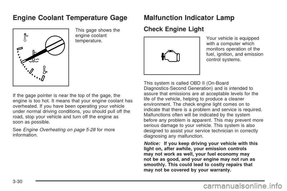 CHEVROLET COLORADO 2005 1.G Owners Manual Engine Coolant Temperature Gage
This gage shows the
engine coolant
temperature.
If the gage pointer is near the top of the gage, the
engine is too hot. It means that your engine coolant has
overheated