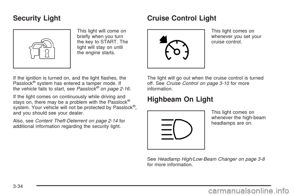 CHEVROLET COLORADO 2005 1.G Owners Manual Security Light
This light will come on
brie�y when you turn
the key to START. The
light will stay on until
the engine starts.
If the ignition is turned on, and the light �ashes, the
Passlock
®system 
