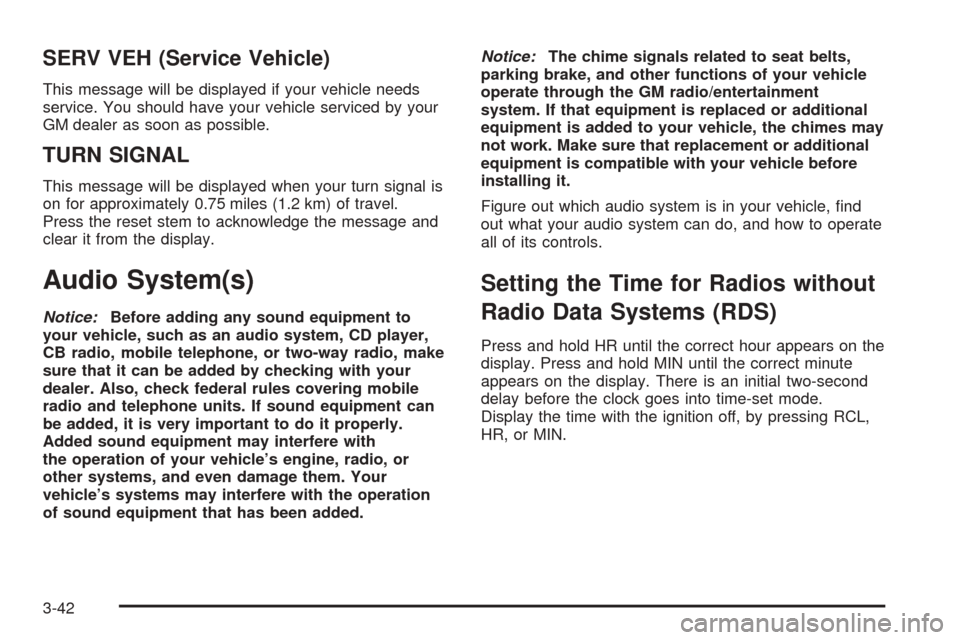 CHEVROLET COLORADO 2005 1.G Owners Manual SERV VEH (Service Vehicle)
This message will be displayed if your vehicle needs
service. You should have your vehicle serviced by your
GM dealer as soon as possible.
TURN SIGNAL
This message will be d