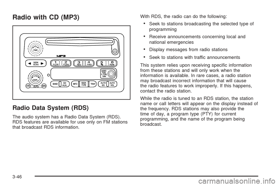 CHEVROLET COLORADO 2005 1.G Owners Manual Radio with CD (MP3)
Radio Data System (RDS)
The audio system has a Radio Data System (RDS).
RDS features are available for use only on FM stations
that broadcast RDS information.With RDS, the radio ca