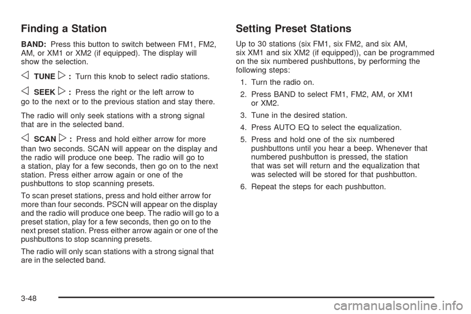 CHEVROLET COLORADO 2005 1.G User Guide Finding a Station
BAND:Press this button to switch between FM1, FM2,
AM, or XM1 or XM2 (if equipped). The display will
show the selection.
oTUNEp:Turn this knob to select radio stations.
oSEEKp:Press 