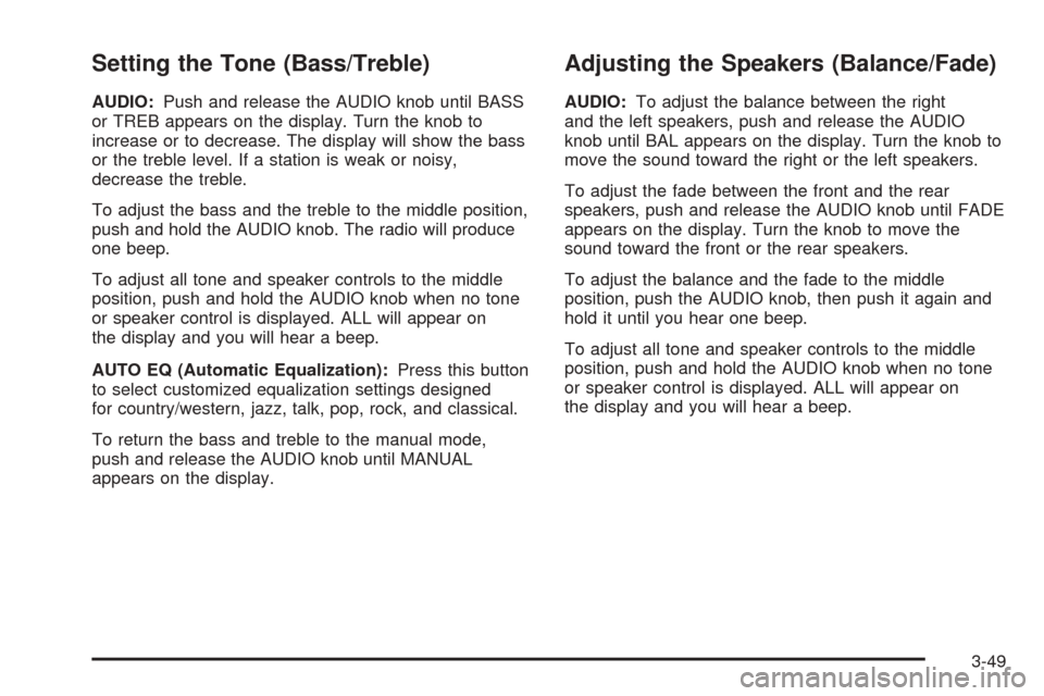 CHEVROLET COLORADO 2005 1.G User Guide Setting the Tone (Bass/Treble)
AUDIO:Push and release the AUDIO knob until BASS
or TREB appears on the display. Turn the knob to
increase or to decrease. The display will show the bass
or the treble l