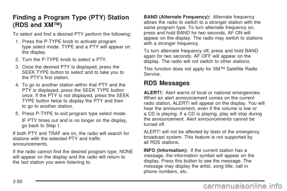 CHEVROLET COLORADO 2005 1.G User Guide Finding a Program Type (PTY) Station
(RDS and XM™)
To select and �nd a desired PTY perform the following:
1. Press the P-TYPE knob to activate program
type select mode. TYPE and a PTY will appear on