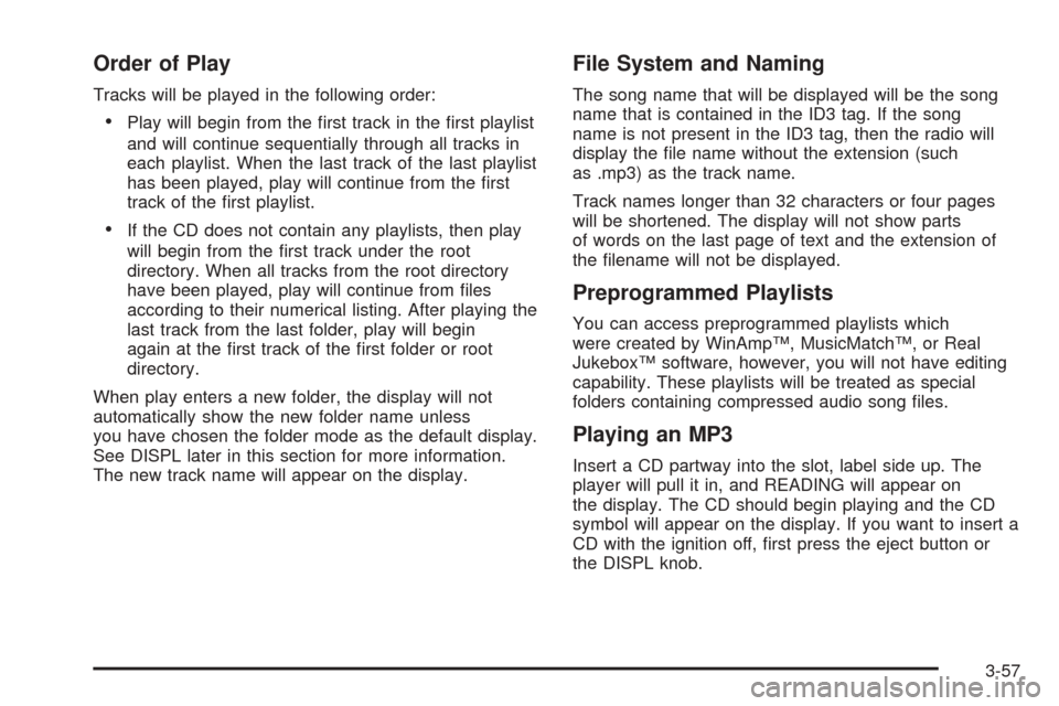 CHEVROLET COLORADO 2005 1.G Owners Manual Order of Play
Tracks will be played in the following order:
Play will begin from the �rst track in the �rst playlist
and will continue sequentially through all tracks in
each playlist. When the last 