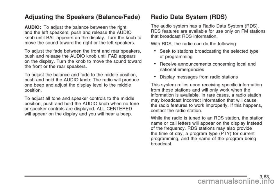 CHEVROLET COLORADO 2005 1.G Owners Manual Adjusting the Speakers (Balance/Fade)
AUDIO:To adjust the balance between the right
and the left speakers, push and release the AUDIO
knob until BAL appears on the display. Turn the knob to
move the s