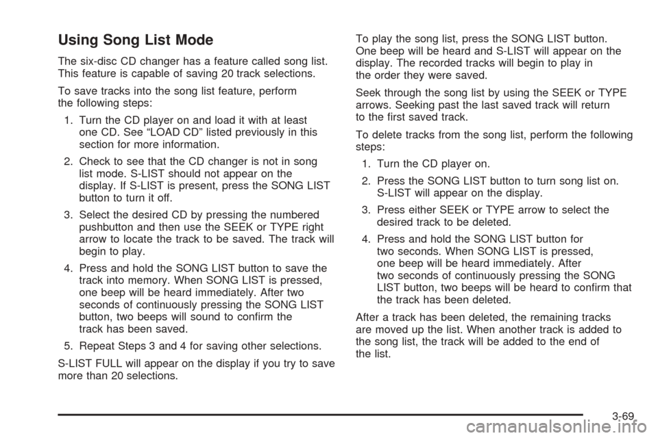 CHEVROLET COLORADO 2005 1.G Owners Manual Using Song List Mode
The six-disc CD changer has a feature called song list.
This feature is capable of saving 20 track selections.
To save tracks into the song list feature, perform
the following ste