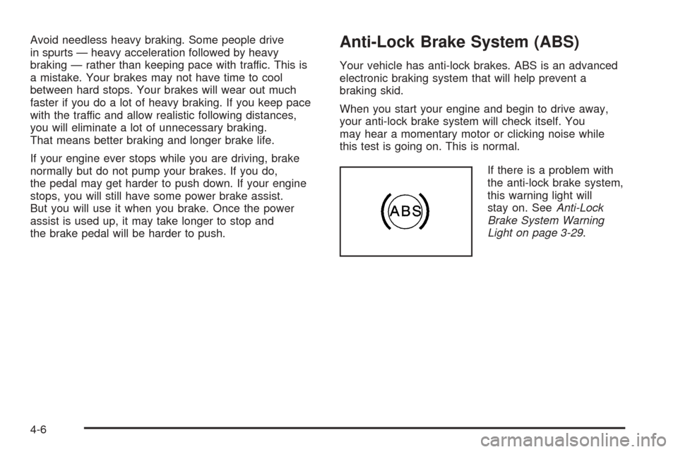 CHEVROLET COLORADO 2005 1.G Owners Manual Avoid needless heavy braking. Some people drive
in spurts — heavy acceleration followed by heavy
braking — rather than keeping pace with traffic. This is
a mistake. Your brakes may not have time t