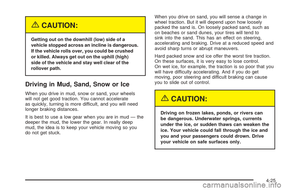 CHEVROLET COLORADO 2005 1.G Owners Manual {CAUTION:
Getting out on the downhill (low) side of a
vehicle stopped across an incline is dangerous.
If the vehicle rolls over, you could be crushed
or killed. Always get out on the uphill (high)
sid CHEVROLET COLORADO 2005 1.G Owners Manual {CAUTION:
Getting out on the downhill (low) side of a
vehicle stopped across an incline is dangerous.
If the vehicle rolls over, you could be crushed
or killed. Always get out on the uphill (high)
sid
