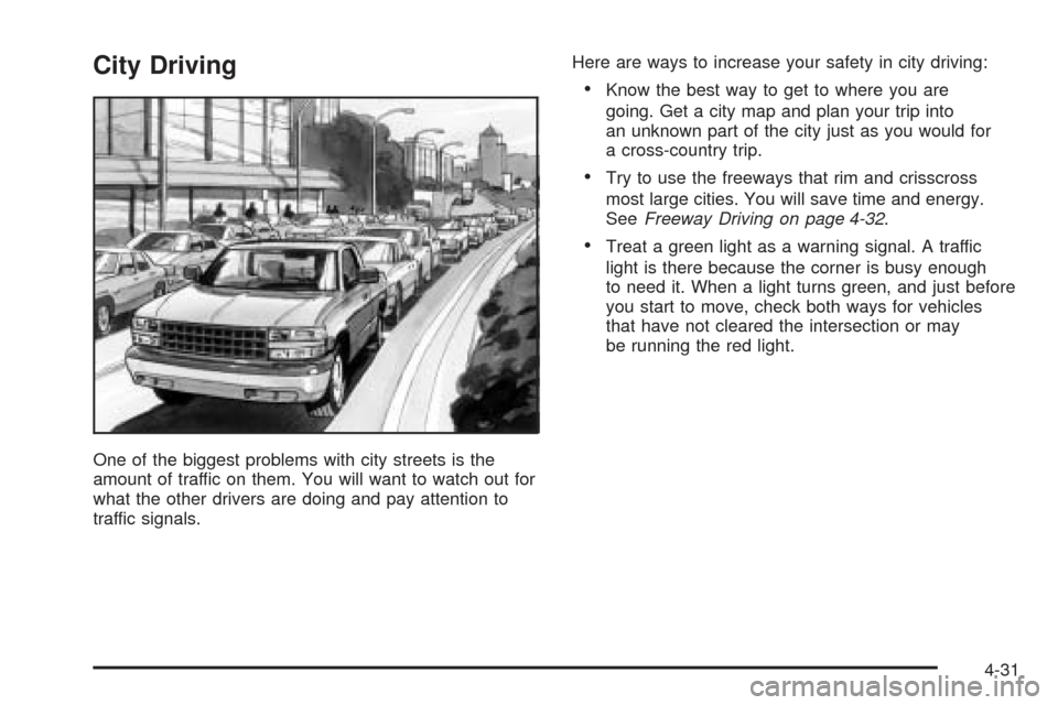 CHEVROLET COLORADO 2005 1.G Owners Manual City Driving
One of the biggest problems with city streets is the
amount of traffic on them. You will want to watch out for
what the other drivers are doing and pay attention to
traffic signals.Here a