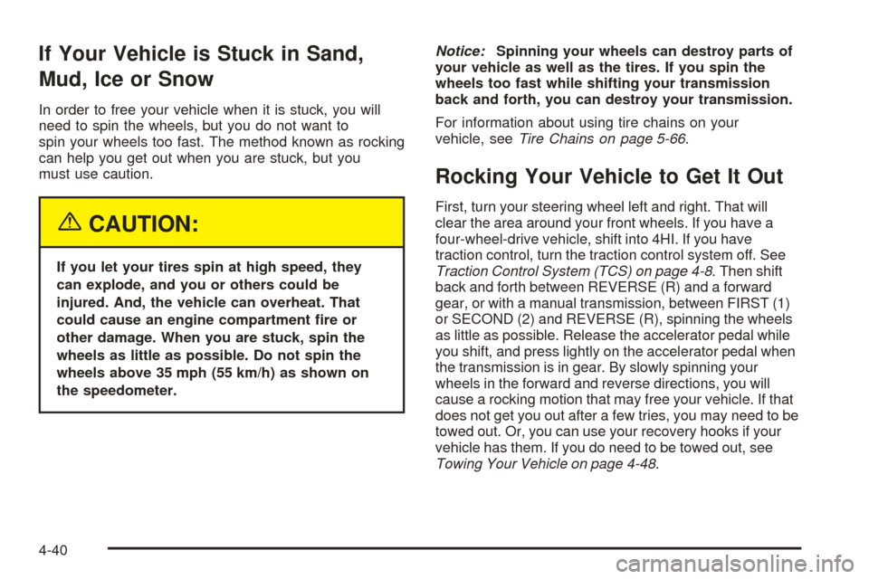CHEVROLET COLORADO 2005 1.G Owners Manual If Your Vehicle is Stuck in Sand,
Mud, Ice or Snow
In order to free your vehicle when it is stuck, you will
need to spin the wheels, but you do not want to
spin your wheels too fast. The method known 